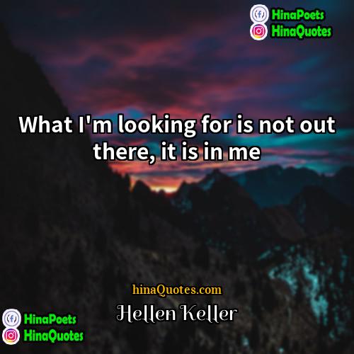 Hellen Keller Quotes | What I'm looking for is not out